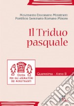 Il Triduo pasquale. Guida per gli animatori dei ministranti. Quaresima - Anno B libro