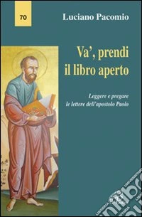 Va', prendi il libro aperto. Leggere e pregare le lettere dell'apostolo Paolo libro