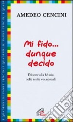 Mi fido... dunque decido. Educare alla fiducia nelle scelte vocazionali libro