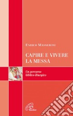 Capire e vivere la messa. Un percorso biblico-liturgico libro