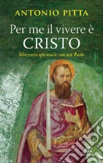 Per me il vivere è Cristo. Itinerario spirituale con San Paolo