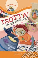 Isotta strega farlocca. Ediz. illustrata libro