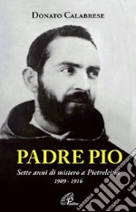 Padre Pio. Sette anni di mistero a Pietrelcina. 1909-1916. Ediz. illustrata libro