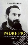 Padre Pio. Sette anni di mistero a Pietrelcina. 1909-1916. Ediz. illustrata libro di Calabrese Donato