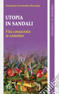 Utopia in sandali. Vita consacrata in cammino libro