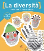 La diversità. Siamo diversi, unici e speciali. Ediz. illustrata libro