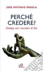 Perché credere? Dialogo con i cercatori di Dio libro