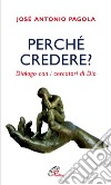 Perché credere? Dialogo con i cercatori di Dio libro di Pagola Josè Antonio