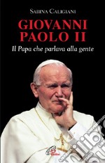 Giovanni Paolo II. Il papa che parlava alla gente