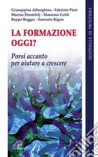 La formazione oggi? Porsi accanto per aiutare a crescere libro