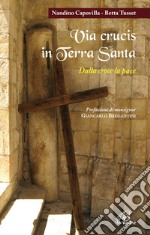 Via crucis in Terra Santa. Dalla croce alla pace libro