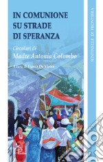 In comunione su strade di speranza. Circolari di madre Antonia Colombo (1996-2008) libro