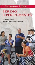 Per Dio e per l'umanità. Celebrazioni per l'anno sacerdotale libro