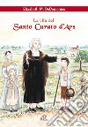 La vita del santo curato D'ars. Ediz. illustrata libro