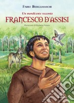 Francesco d'Assisi. Un mendicante racconta. Ediz. illustrata libro