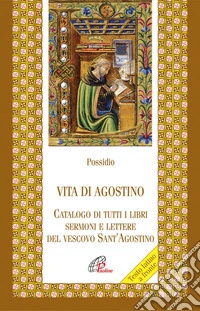 Vita di agostino. Catalogo di tutti i libri sermoni e letture del vescovo Sant'Agostino