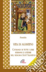 Vita di agostino. Catalogo di tutti i libri sermoni e letture del vescovo Sant'Agostino