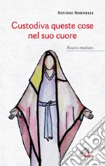 Custodiva queste cose nel suo cuore. Rosario meditato libro