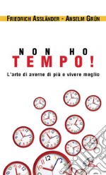 Non ho tempo. L'arte di averne di più e vivere meglio