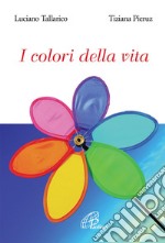 I colori della vita. Ediz. illustrata libro