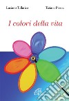 I colori della vita. Ediz. illustrata libro