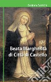 Beata Margherita di Città di Castello. Ediz. illustrata libro di Sartori Barbara