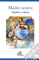 Madre nostra. Preghiere a Maria libro