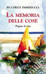 La memoria delle cose. Pagine di vita libro