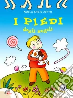 I piedi degli angeli. Ediz. illustrata libro