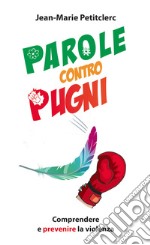 Parole contro pugni. Comprendere e prevenire la violenza libro