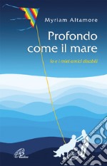 Profondo come il mare. Io e i miei amici disabili libro