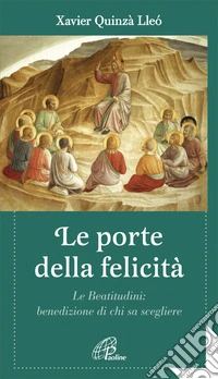 Le porte della felicità. Le beatitudini: benedizione di chi sa scegliere libro