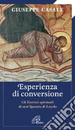 Un'esperienza di conversione. Gli esercizi spirituali di S. Ignazio di Loyola libro