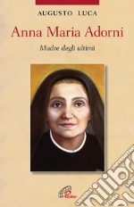 Anna Maria Adorni. Madre degli ultimi. Ediz. illustrata libro