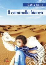 Il cammello bianco. Ediz. illustrata libro