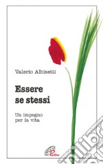 Essere se stessi. Un impegno per la vita libro