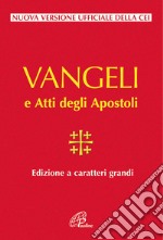 Vangelo e Atti degli Apostoli. Ediz. a caratteri grandi