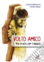 Volto amico. Via crucis per ragazzi libro