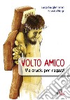 Volto amico. Via crucis per ragazzi libro