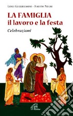 La famiglia, il lavoro e la festa. Celebrazioni libro