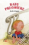 Baby preghiere. Ediz. illustrata libro