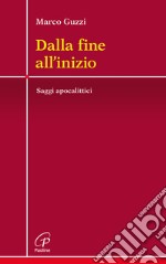 Dalla fine all'inizio. Saggi apocalittici libro