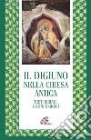 Il digiuno nella chiesa antica. Testi siriaci, latini e greci libro