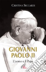 Giovanni Paolo II. L'uomo e il Papa. Ediz. illustrata libro