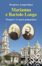 Marianna e Bartolo Longo. Pompei e le opere pompeiane libro