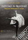 Crescere in armonia. Educare attraverso il corpo libro