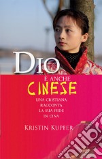 Dio è anche cinese. Una cristiana racconta la sua fede in Cina libro