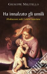 Ha innalzato gli umili. Meditazioni sulle litanie lauretane libro