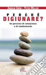 Perché digiunare? Un percorso di conoscenza e di cambiamento libro