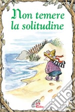 Non temere la solitudine. Ediz. illustrata